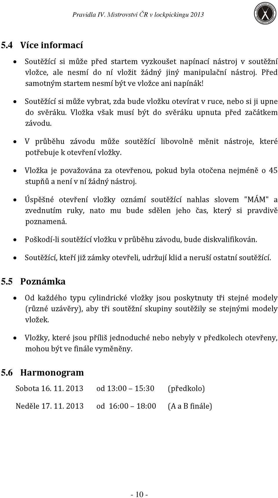 Vložka však musí být do svěráku upnuta před začátkem závodu. V průběhu závodu může soutěžící libovolně měnit nástroje, které potřebuje k otevření vložky.