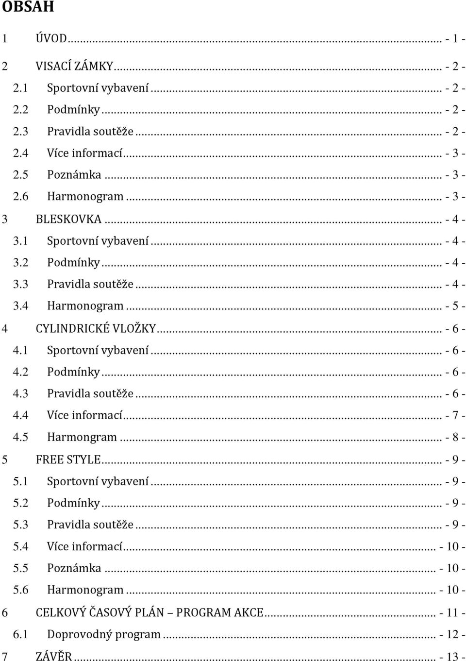 .. - 7-4.5 Harmongram... - 8-5 FREE STYLE... - 9-5.1 Sportovní vybavení... - 9-5.2 Podmínky... - 9-5.3 Pravidla soutěže... - 9-5.4 Více informací... - 10-5.5 Poznámka... - 10-5.6 Harmonogram.