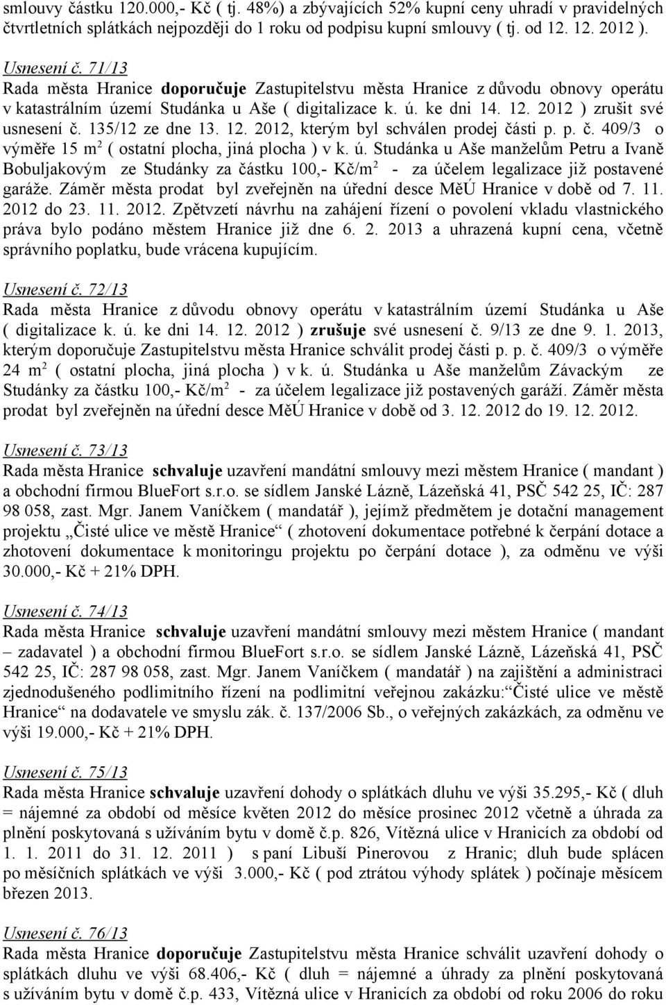 135/12 ze dne 13. 12. 2012, kterým byl schválen prodej části p. p. č. 409/3 o výměře 15 m 2 ( ostatní plocha, jiná plocha ) v k. ú.