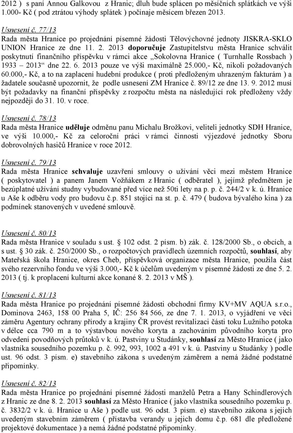 2013 doporučuje Zastupitelstvu města Hranice schválit poskytnutí finančního příspěvku v rámci akce Sokolovna Hranice ( Turnhalle Rossbach ) 1933 2013 dne 22. 6. 2013 pouze ve výši maximálně 25.