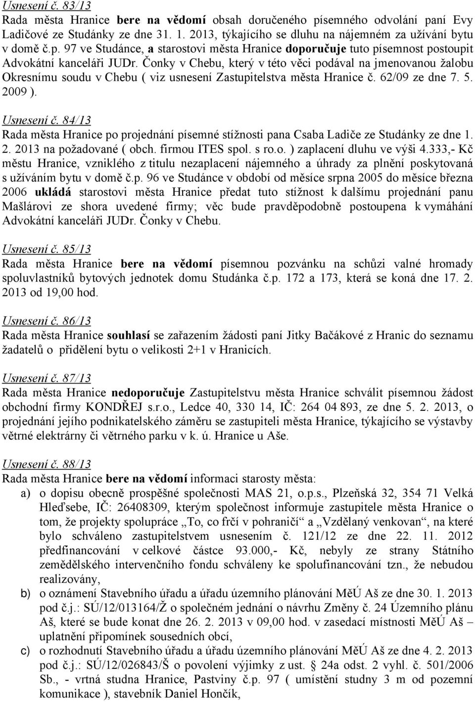 84/13 Rada města Hranice po projednání písemné stížnosti pana Csaba Ladiče ze Studánky ze dne 1. 2. 2013 na požadované ( obch. firmou ITES spol. s ro.o. ) zaplacení dluhu ve výši 4.