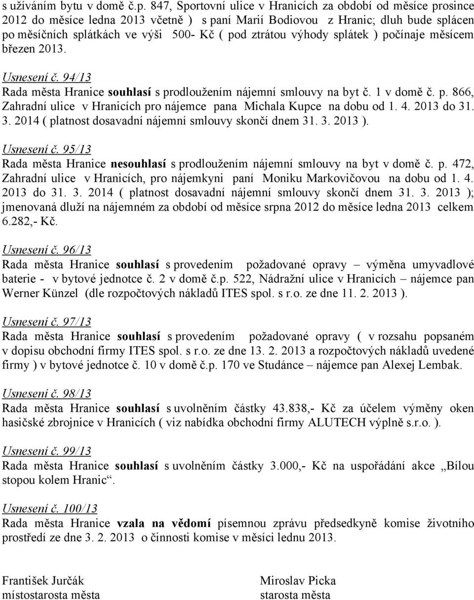 výhody splátek ) počínaje měsícem březen 2013. Usnesení č. 94/13 Rada města Hranice souhlasí s prodloužením nájemní smlouvy na byt č. 1 v domě č. p. 866, Zahradní ulice v Hranicích pro nájemce pana Michala Kupce na dobu od 1.