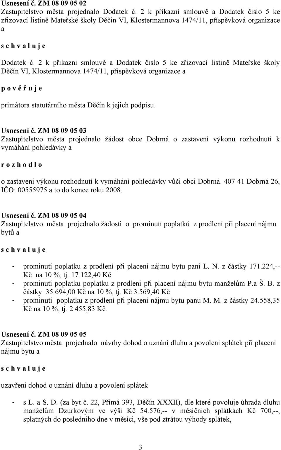 2 k příkazní smlouvě a Dodatek číslo 5 ke zřizovací listině Mateřské školy Děčín VI, Klostermannova 1474/11, příspěvková organizace a primátora statutárního města Děčín k jejich podpisu. Usnesení č.