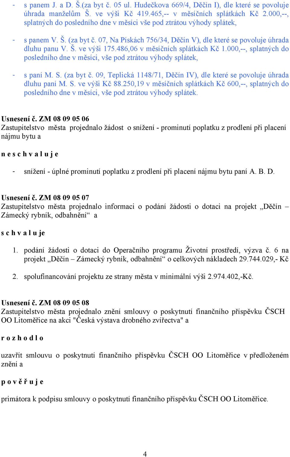 486,06 v měsíčních splátkách Kč 1.000,--, splatných do posledního dne v měsíci, vše pod ztrátou výhody splátek, - s paní M. S. (za byt č.