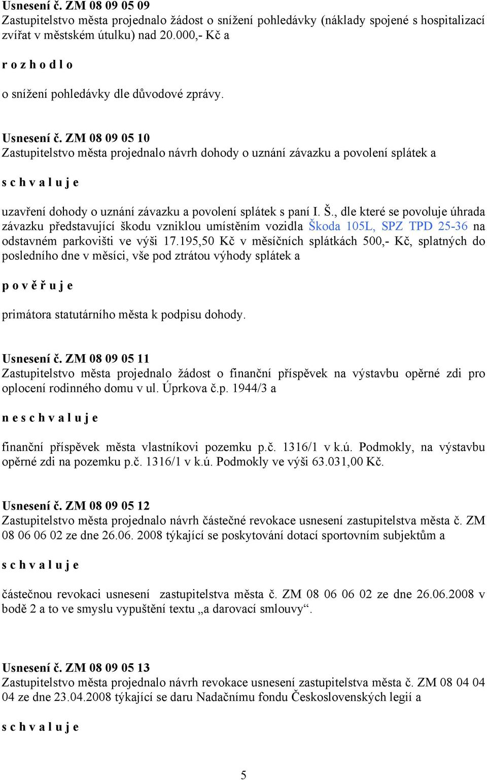 ZM 08 09 05 10 Zastupitelstvo města projednalo návrh dohody o uznání závazku a povolení splátek a uzavření dohody o uznání závazku a povolení splátek s paní I. Š.