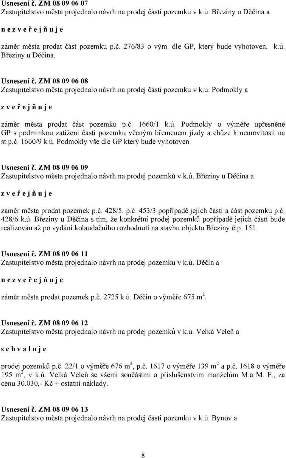 ú. Podmokly o výměře upřesněné GP s podmínkou zatížení části pozemku věcným břemenem jízdy a chůze k nemovitosti na st.p.č. 1660/9 k.ú. Podmokly vše dle GP který bude vyhotoven. Usnesení č.