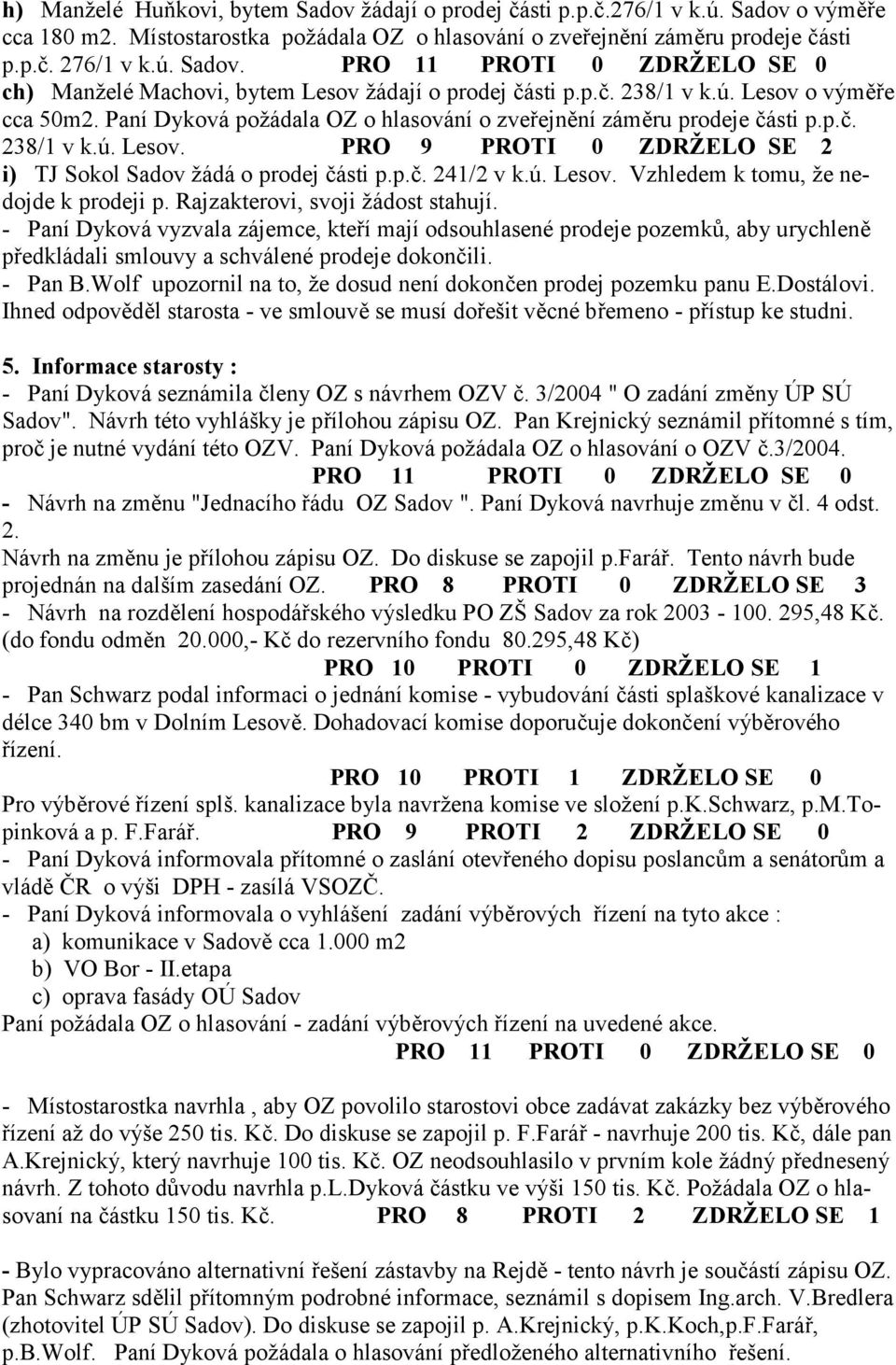 p.9. 241/2 v k.ú. Lesov. Vzhledem k tomu, že nedojde k prodeji p. Rajzakterovi, svoji žádost stahují.