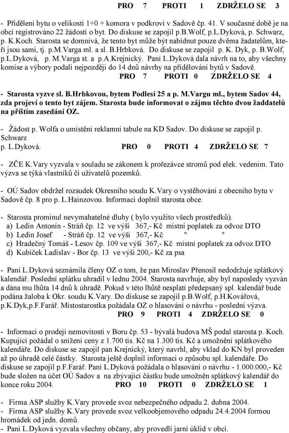 M.Varga st. a p.a.krejnický. Paní L.Dyková dala návrh na to, aby všechny komise a výbory podali nejpozd3ji do 14 dnc návrhy na p id3lování bytc v Sadov3.