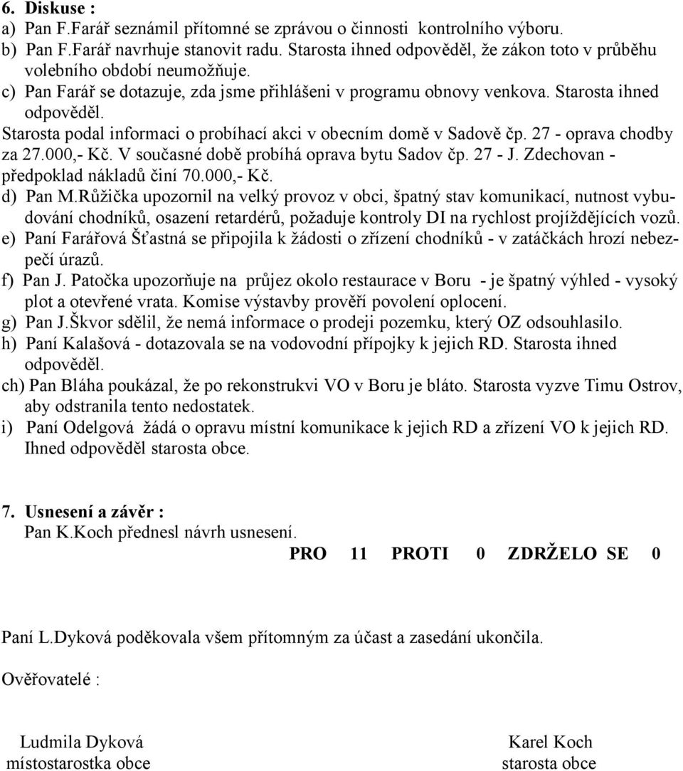 Starosta podal informaci o probíhací akci v obecním dom3 v Sadov3 9p. 27 - oprava chodby za 27.000,- K9. V sou9asné dob3 probíhá oprava bytu Sadov 9p. 27 - J. Zdechovan - p edpoklad nákladc 9iní 70.