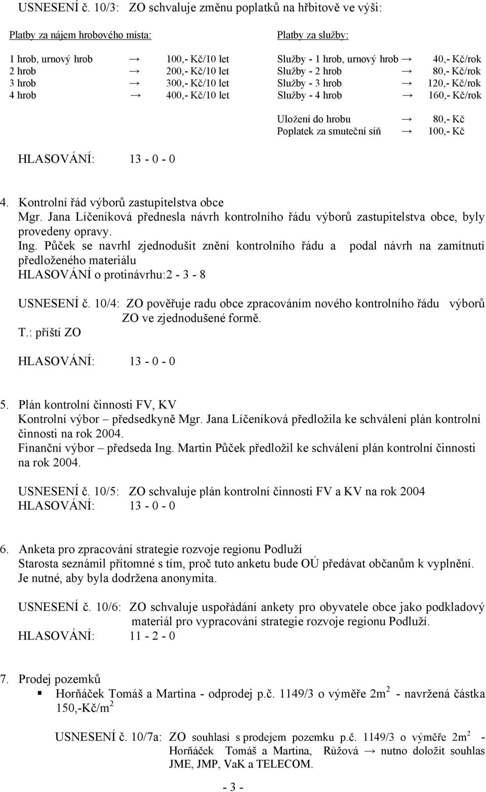 Kč/10 let Služby - 2 hrob 80,- Kč/rok 3 hrob 300,- Kč/10 let Služby - 3 hrob 120,- Kč/rok 4 hrob 400,- Kč/10 let Služby - 4 hrob 160,- Kč/rok Uložení do hrobu 80,- Kč Poplatek za smuteční síň 100,-