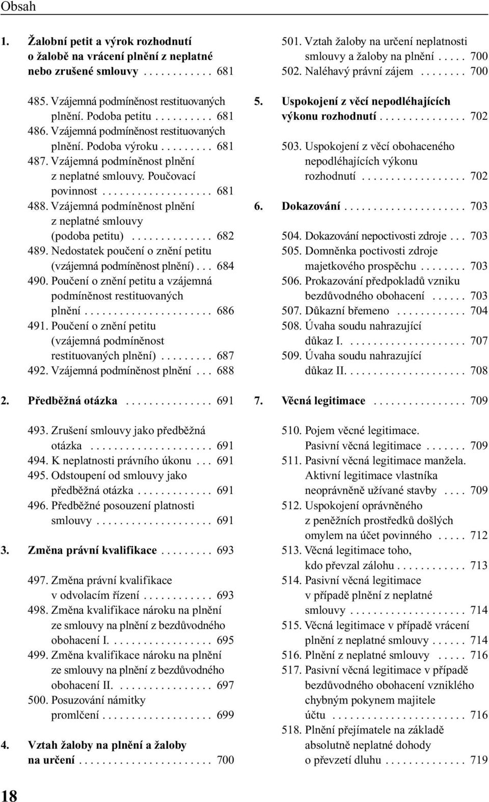 Vzájemná podmínûnost plnûní z neplatné smlouvy (podoba petitu).............. 682 489. Nedostatek pouãení o znûní petitu (vzájemná podmínûnost plnûní)... 684 490.