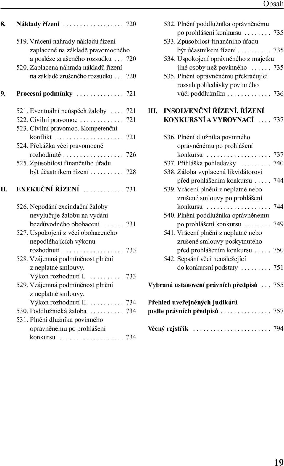 Civilní pravomoc. Kompetenãní konflikt.................... 721 524. PfiekáÏka vûci pravomocnû rozhodnuté.................. 726 525. ZpÛsobilost finanãního úfiadu b t úãastníkem fiízení.......... 728 II.