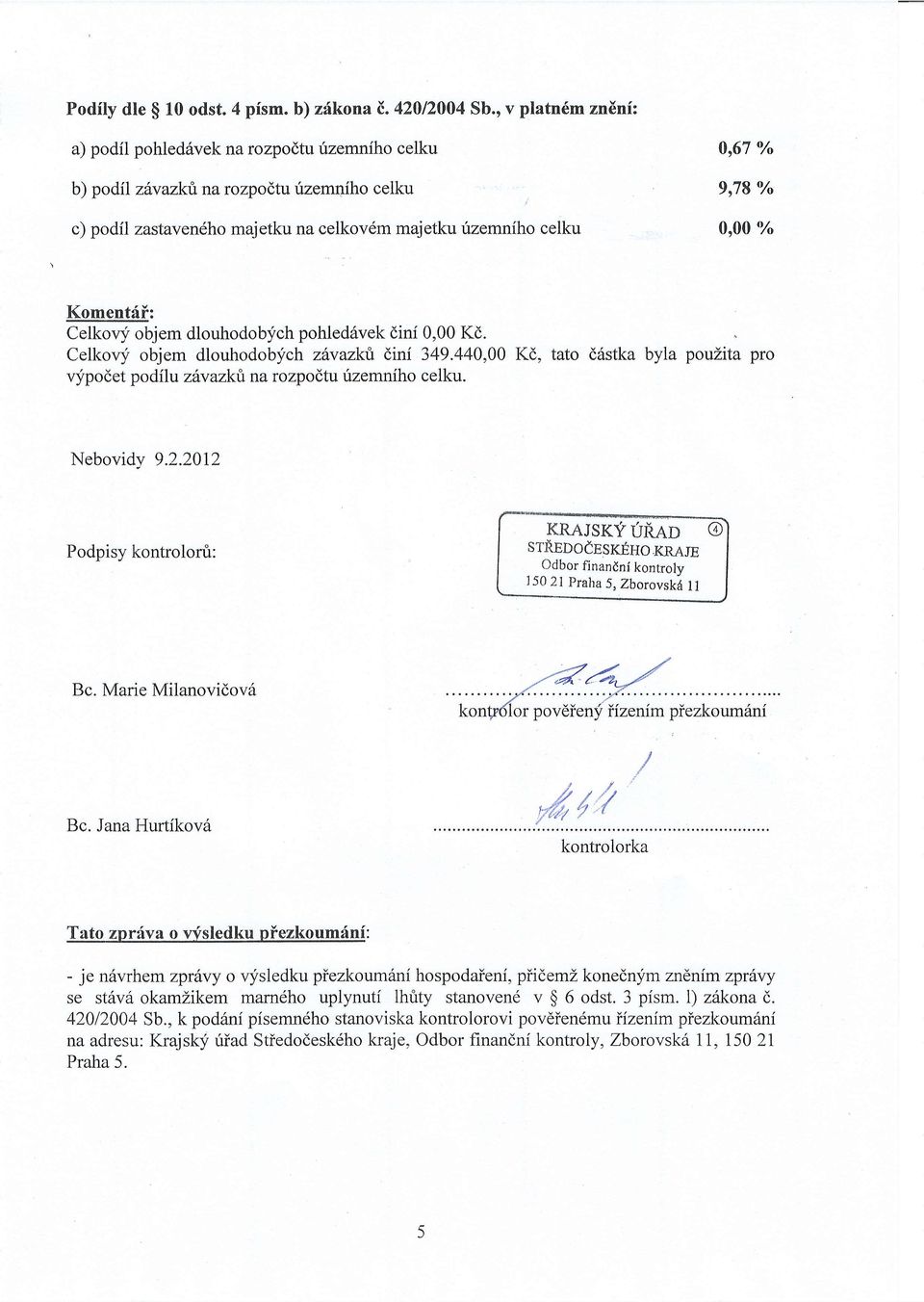 Koment6F: Celkovy objem dlouhodobych pohled6vek dini 0,00 Kd. Celkovy objem dlouhodobych zfwazkri dini 349.440,00 Kd, tato ddstka vypodet podilu ztvazki na rozpodtu rizemniho celku.