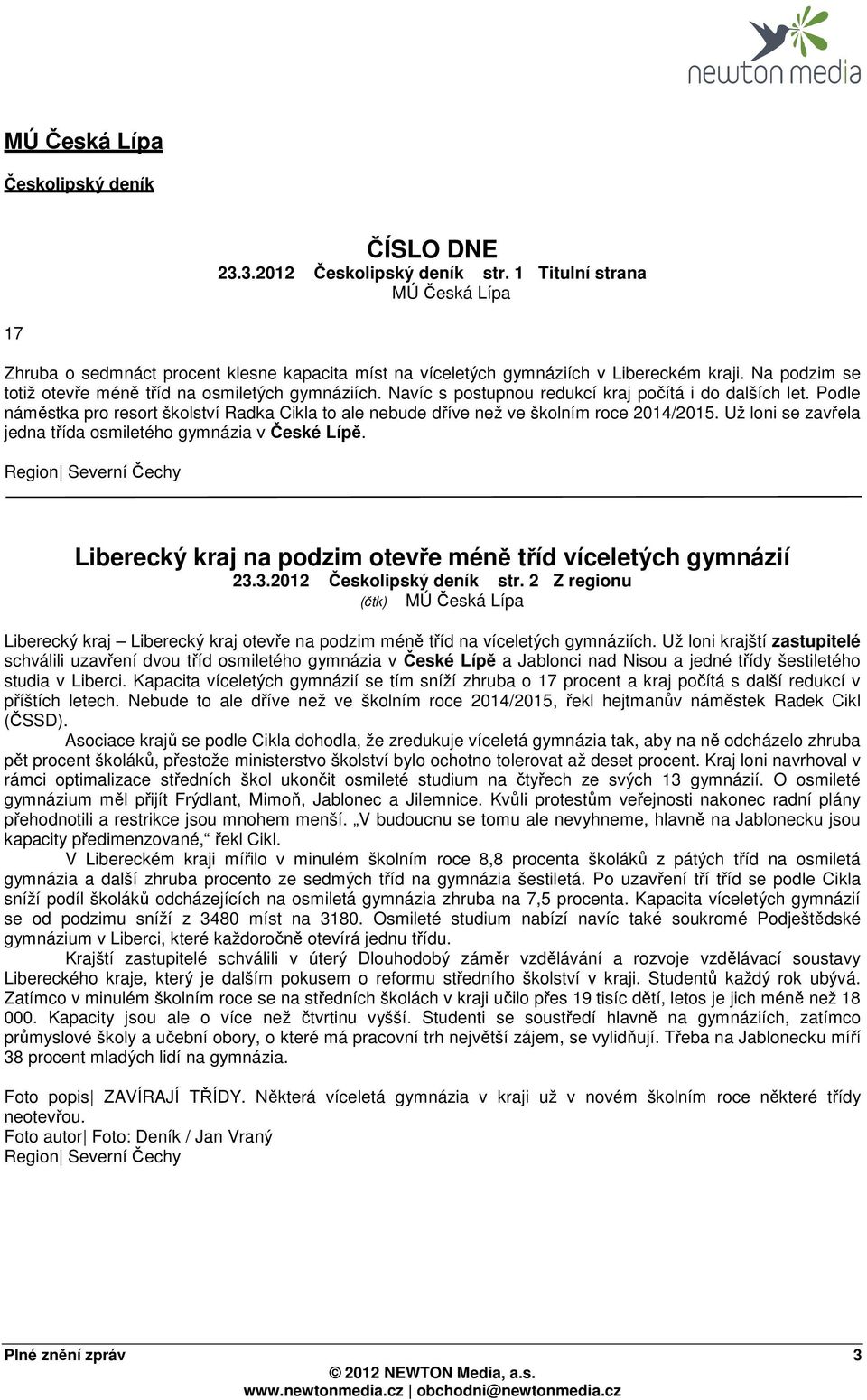 Podle náměstka pro resort školství Radka Cikla to ale nebude dříve než ve školním roce 2014/2015. Už loni se zavřela jedna třída osmiletého gymnázia v České Lípě.