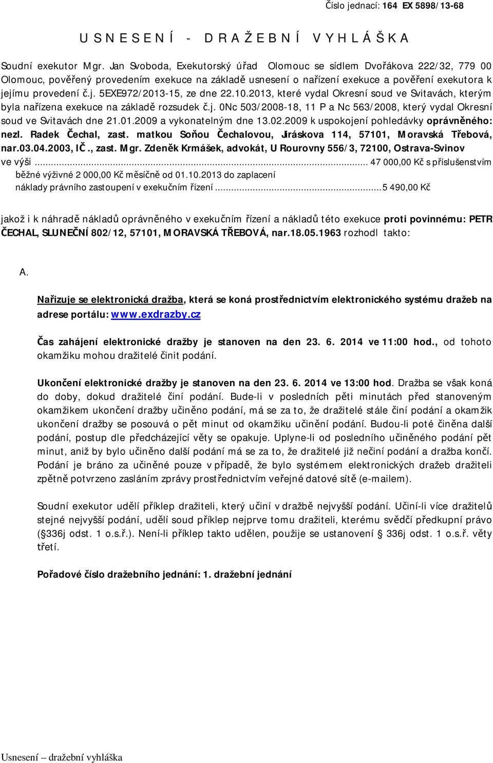 jímu provedení č.j. 5EXE972/2013-15, ze dne 22.10.2013, které vydal Okresní soud ve Svitavách, kterým byla nařízena exekuce na základě rozsudek č.j. 0Nc 503/2008-18, 11 P a Nc 563/2008, který vydal Okresní soud ve Svitavách dne 21.