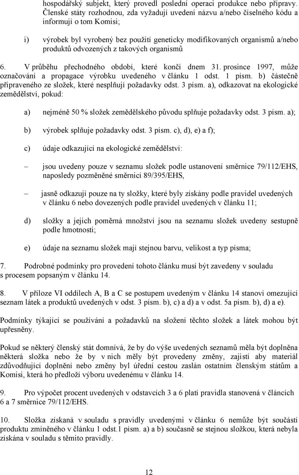 takových organismů 6. V průběhu přechodného období, které končí dnem 31. prosince 1997, může označování a propagace výrobku uvedeného v článku 1 odst. 1 písm.