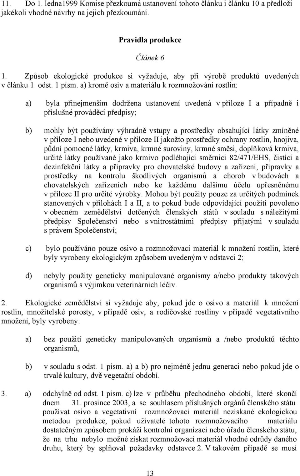 a) kromě osiv a materiálu k rozmnožování rostlin: a) byla přinejmenším dodržena ustanovení uvedená v příloze I a případně i příslušné prováděcí předpisy; b) mohly být používány výhradně vstupy a