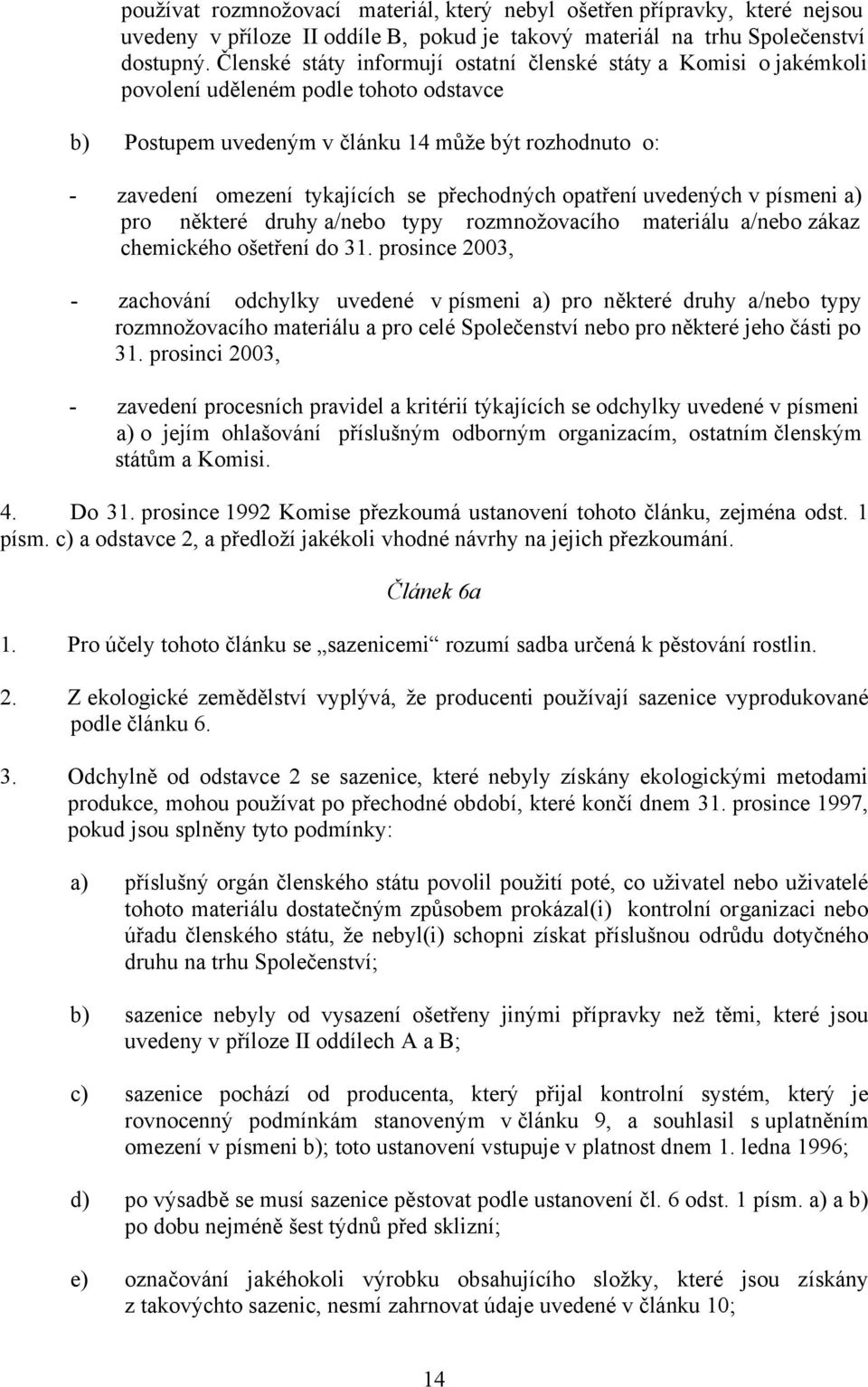 přechodných opatření uvedených v písmeni a) pro některé druhy a/nebo typy rozmnožovacího materiálu a/nebo zákaz chemického ošetření do 31.