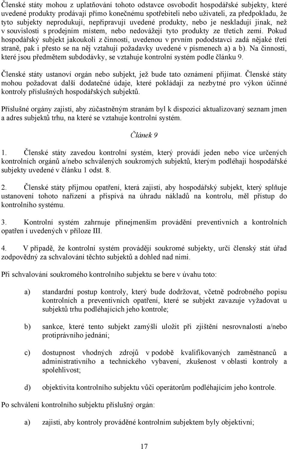 Pokud hospodářský subjekt jakoukoli z činností, uvedenou v prvním pododstavci zadá nějaké třetí straně, pak i přesto se na něj vztahují požadavky uvedené v písmenech a) a b).