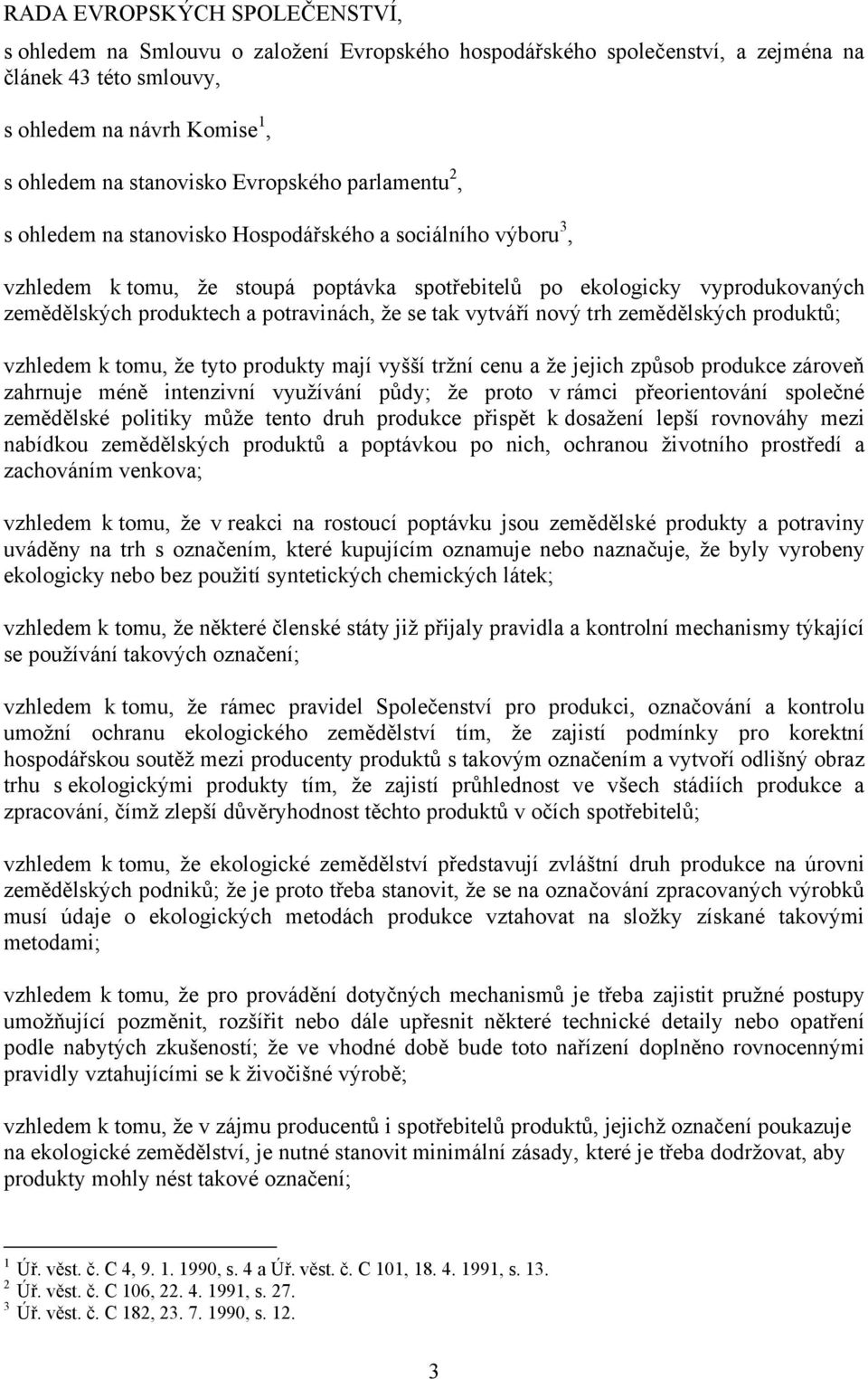 potravinách, že se tak vytváří nový trh zemědělských produktů; vzhledem k tomu, že tyto produkty mají vyšší tržní cenu a že jejich způsob produkce zároveň zahrnuje méně intenzivní využívání půdy; že