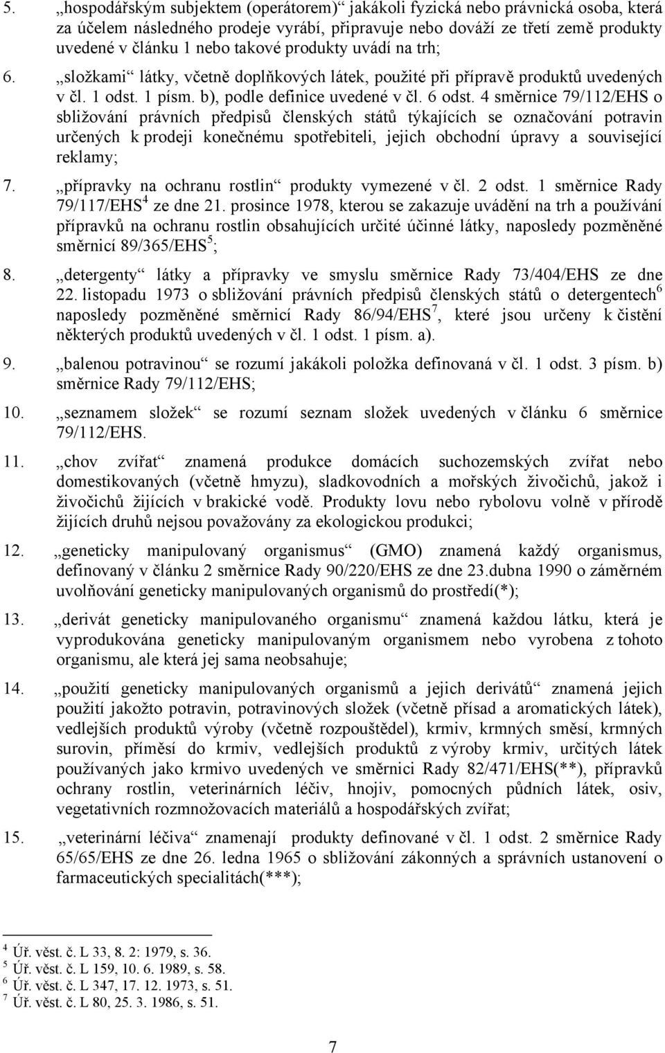 4 směrnice 79/112/EHS o sbližování právních předpisů členských států týkajících se označování potravin určených k prodeji konečnému spotřebiteli, jejich obchodní úpravy a související reklamy; 7.