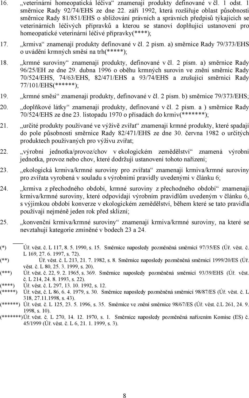 ustanovení pro homeopatické veterinární léčivé přípravky(****); 17. krmiva znamenají produkty definované v čl. 2 písm. a) směrnice Rady 79/373/EHS o uvádění krmných směsí na trh(*****); 18.