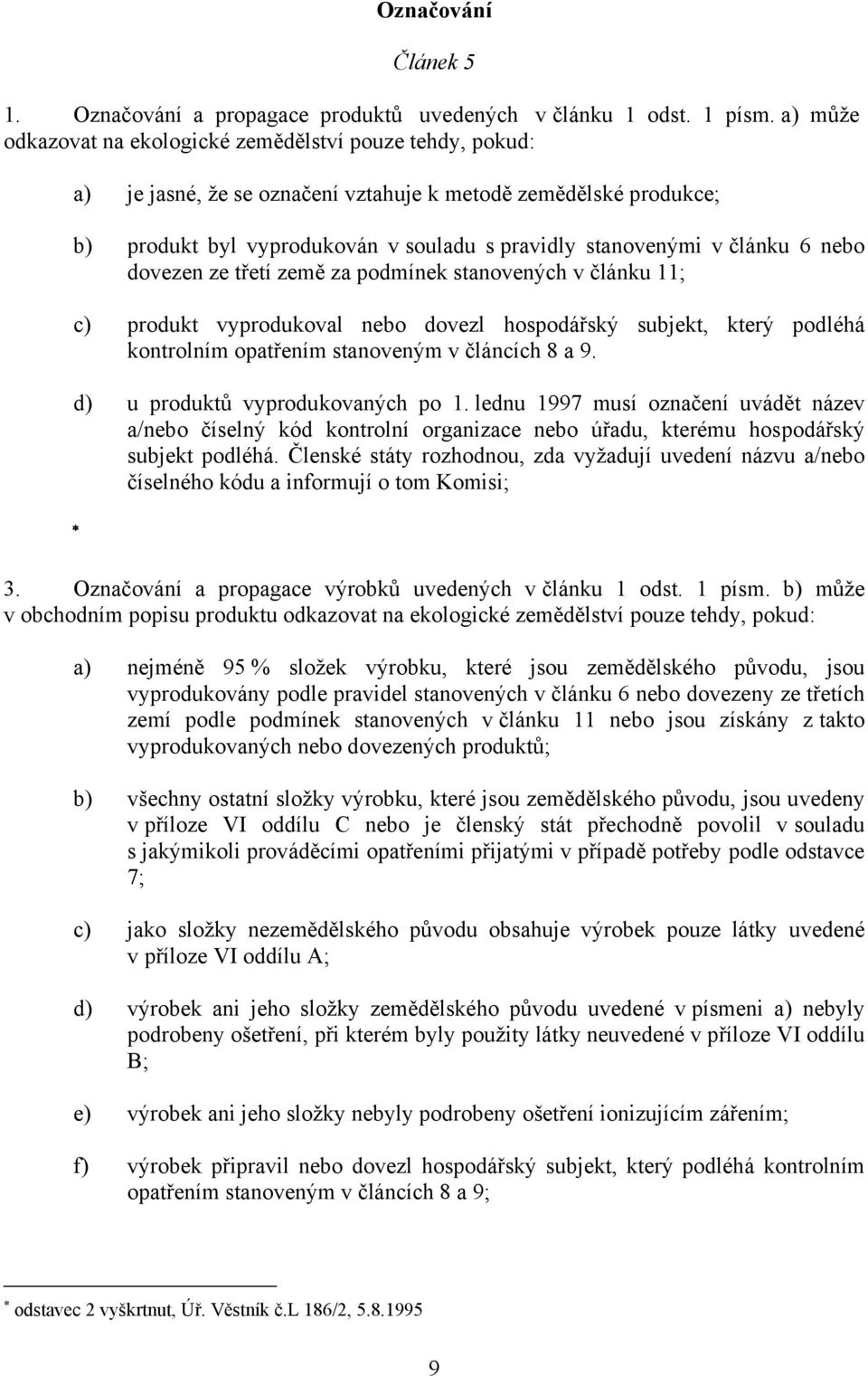 článku 6 nebo dovezen ze třetí země za podmínek stanovených v článku 11; c) produkt vyprodukoval nebo dovezl hospodářský subjekt, který podléhá kontrolním opatřením stanoveným v článcích 8 a 9.