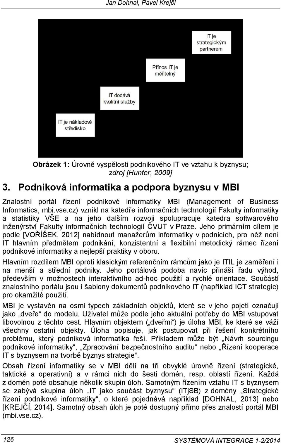 cz) vznikl na katedře informačních technologií Fakulty informatiky a statistiky VŠE a na jeho dalším rozvoji spolupracuje katedra softwarového inženýrství Fakulty informačních technologií ČVUT v