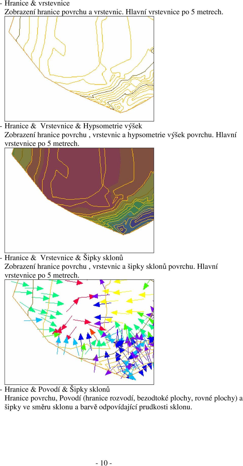 Hlavní vrstevnice po 5 metrech. - Hranice & Vrstevnice & Šipky sklonů Zobrazení hranice povrchu, vrstevnic a šipky sklonů povrchu.