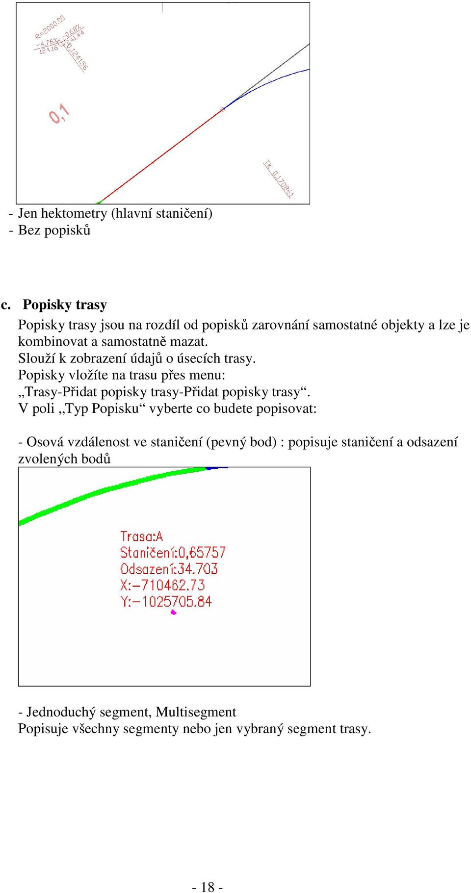 Slouží k zobrazení údajů o úsecích trasy. Popisky vložíte na trasu přes menu: Trasy-Přidat popisky trasy-přidat popisky trasy.