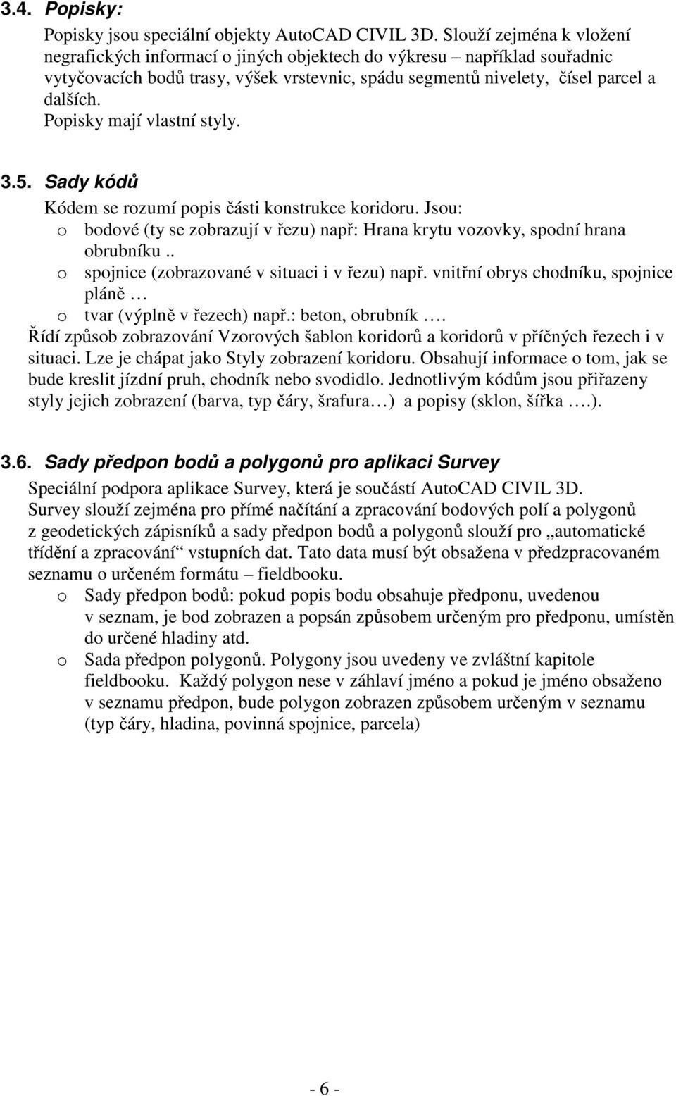 Popisky mají vlastní styly. 3.5. Sady kódů Kódem se rozumí popis části konstrukce koridoru. Jsou: o bodové (ty se zobrazují v řezu) např: Hrana krytu vozovky, spodní hrana obrubníku.