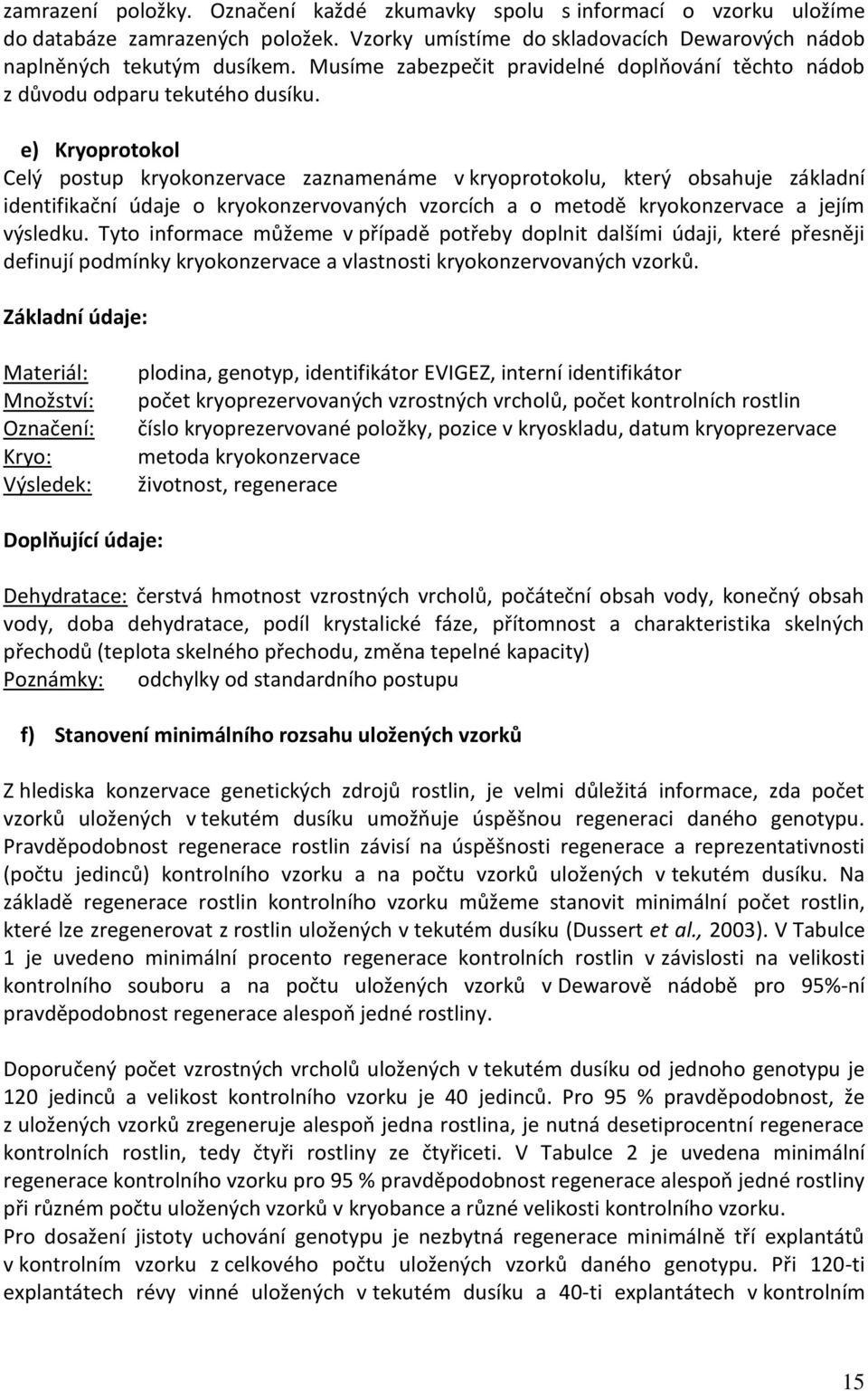 e) Kryoprotokol Celý postup kryokonzervace zaznamenáme v kryoprotokolu, který obsahuje základní identifikační údaje o kryokonzervovaných vzorcích a o metodě kryokonzervace a jejím výsledku.