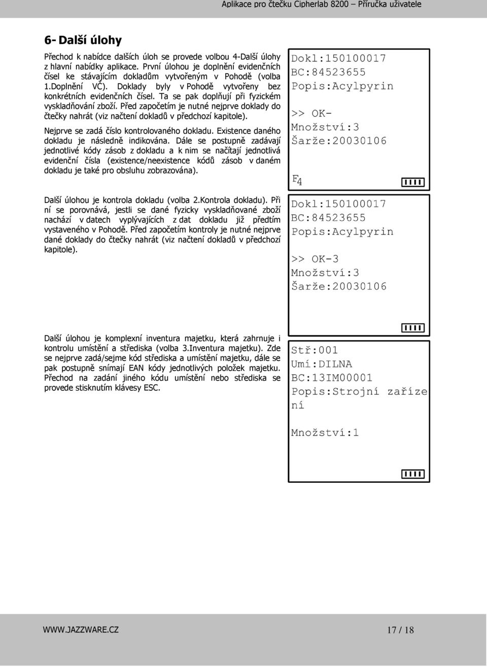 Před započetím je nutné nejprve doklady do čtečky nahrát (viz načtení dokladů v předchozí kapitole). Nejprve se zadá číslo kontrolovaného dokladu. Existence daného dokladu je následně indikována.