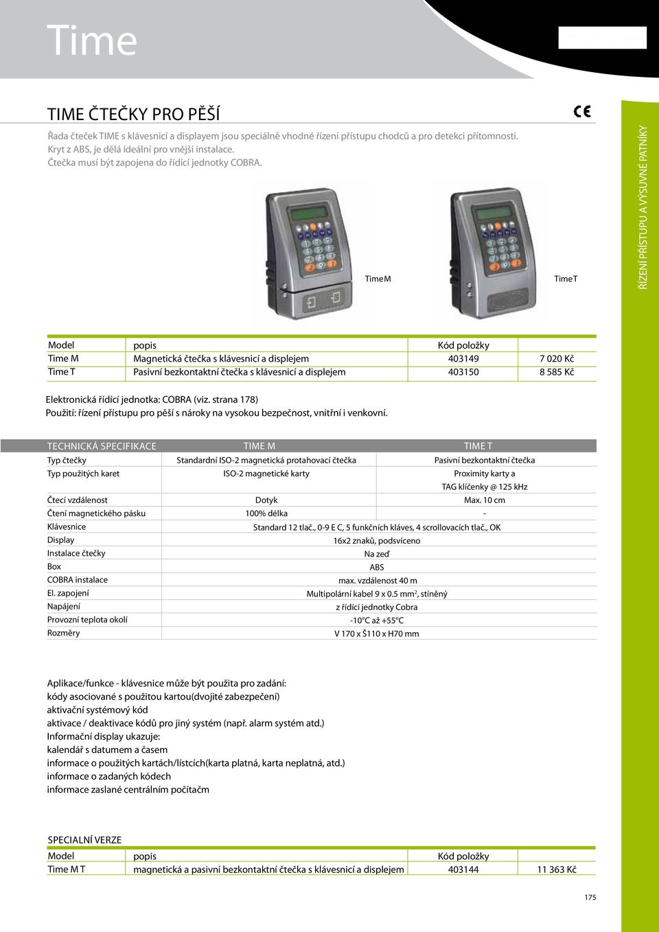 Time M Time T ŘÍZENÍ PŘÍSTUPU A VÝSUVNÉ PATNÍKY Time M Time T popis Magnetická čtečka s klávesnicí a displejem Pasivní bezkontaktní čtečka s klávesnicí a displejem 403149 403150 7 020 Kč 8 585 Kč