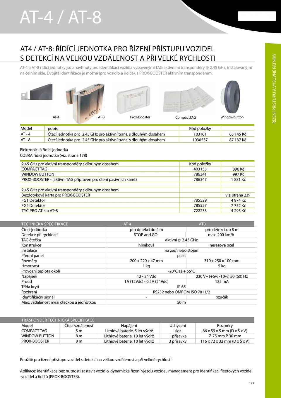AT-4 AT-8 Prox-Booster Compact TAG Window button ŘÍZENÍ PŘÍSTUPU A VÝSUVNÉ PATNÍKY AT - 4 AT - 8 popis Čtecí jednotka pro 2.45 GHz pro aktivní trans. s dlouhým dosahem Čtecí jednotka pro 2.
