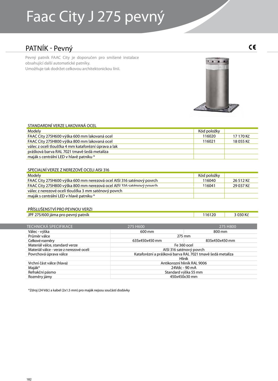 úprava a lak prášková barva RAL 7021 tmavě šedá metalíza maják s centrální LED v hlavě patníku * SPECIALNí Verze z nerezové oceli AISI 316 y FAAC City 275H600 výška 600 mm nerezová ocel AISI 316