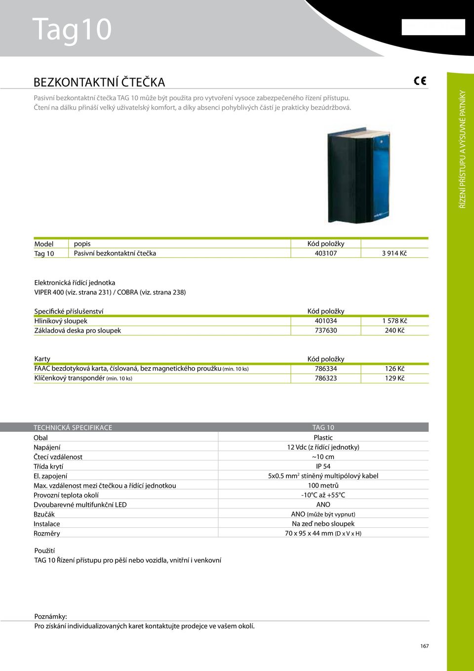 ŘÍZENÍ PŘÍSTUPU A VÝSUVNÉ PATNÍKY Tag 10 popis Pasivní bezkontaktní čtečka 403107 3 914 Kč Elektronická řídící jednotka VIPER 400 (viz. strana 231) / COBRA (viz.