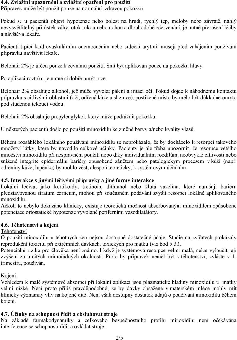 léčby a návštěva lékaře. Pacienti trpící kardiovaskulárním onemocněním nebo srdeční arytmií musejí před zahájením používání přípravku navštívit lékaře. Belohair 2% je určen pouze k zevnímu použití.