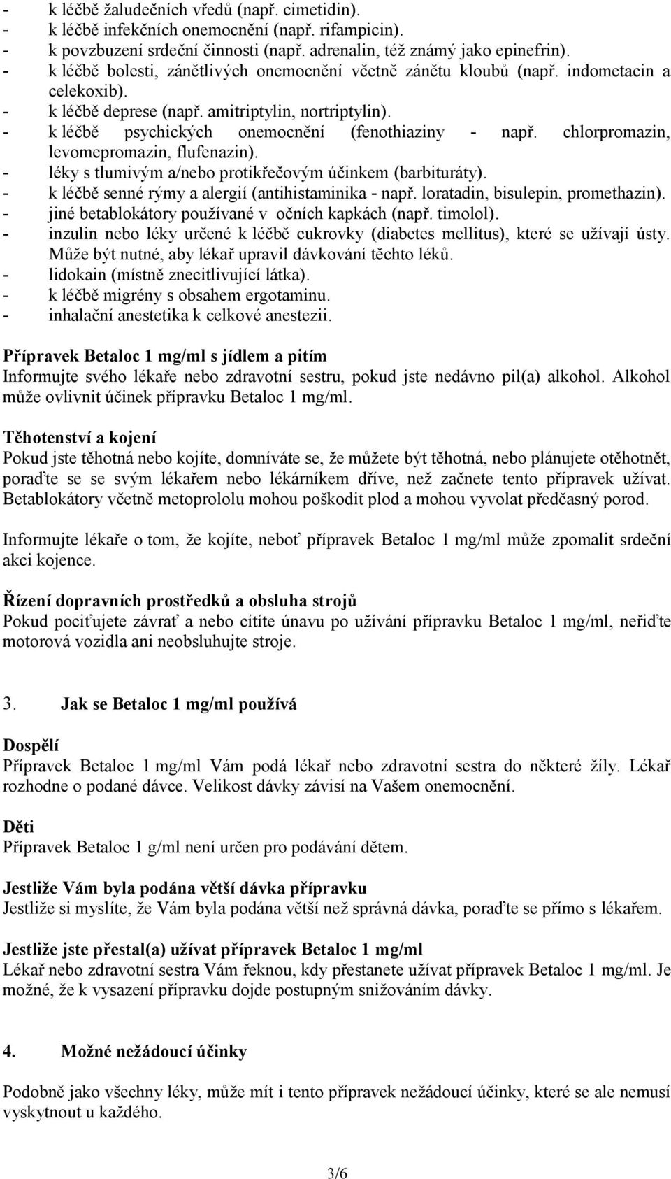 - k léčbě psychických onemocnění (fenothiaziny - např. chlorpromazin, levomepromazin, flufenazin). - léky s tlumivým a/nebo protikřečovým účinkem (barbituráty).