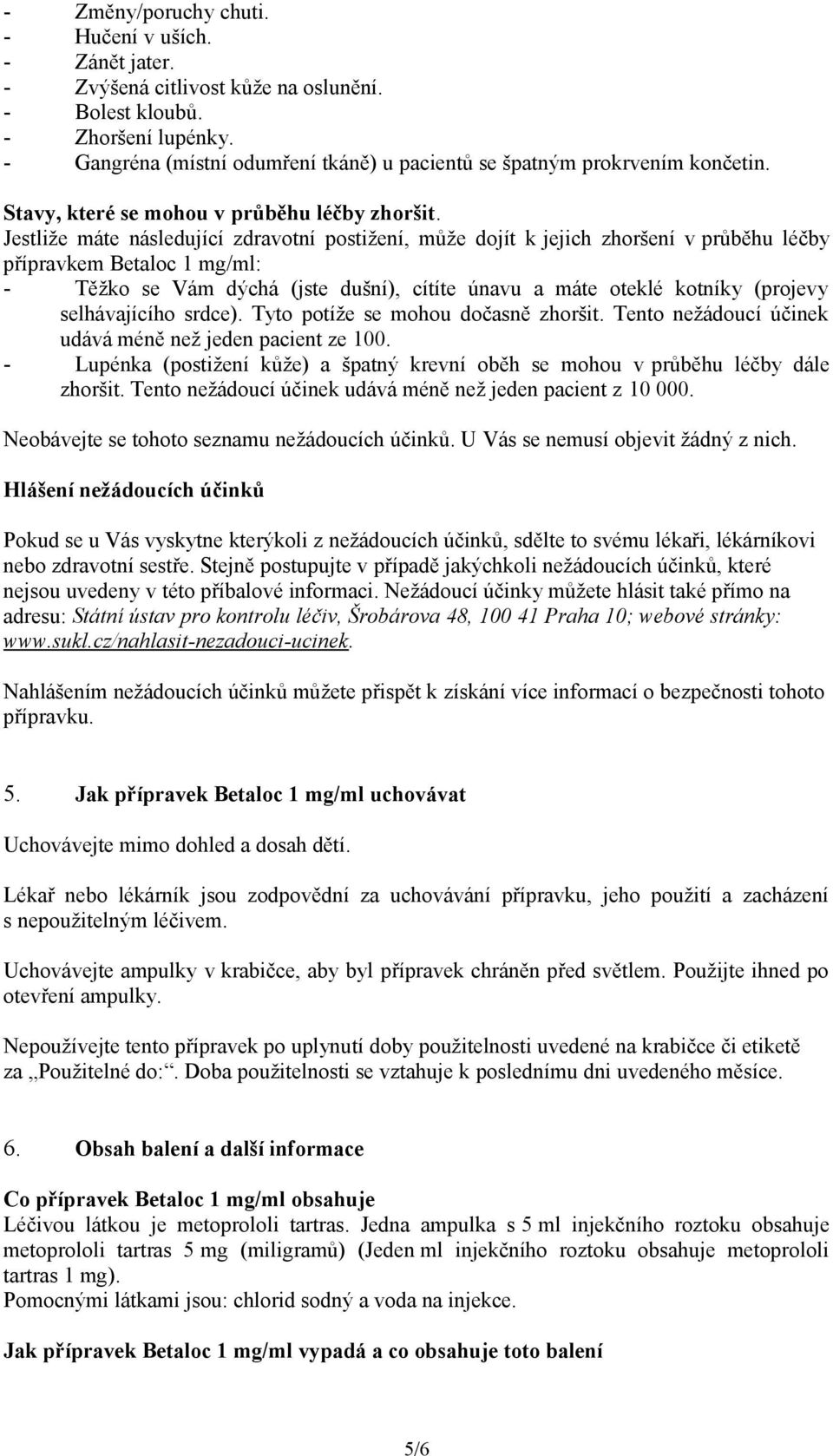 Jestliže máte následující zdravotní postižení, může dojít k jejich zhoršení v průběhu léčby přípravkem Betaloc 1 mg/ml: - Těžko se Vám dýchá (jste dušní), cítíte únavu a máte oteklé kotníky (projevy