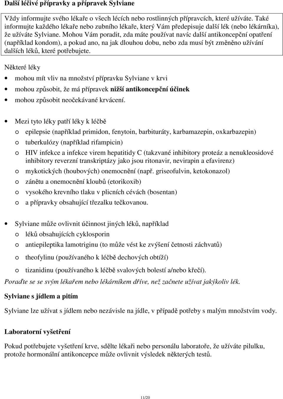 Mohou Vám poradit, zda máte používat navíc další antikoncepční opatření (například kondom), a pokud ano, na jak dlouhou dobu, nebo zda musí být změněno užívání dalších léků, které potřebujete.