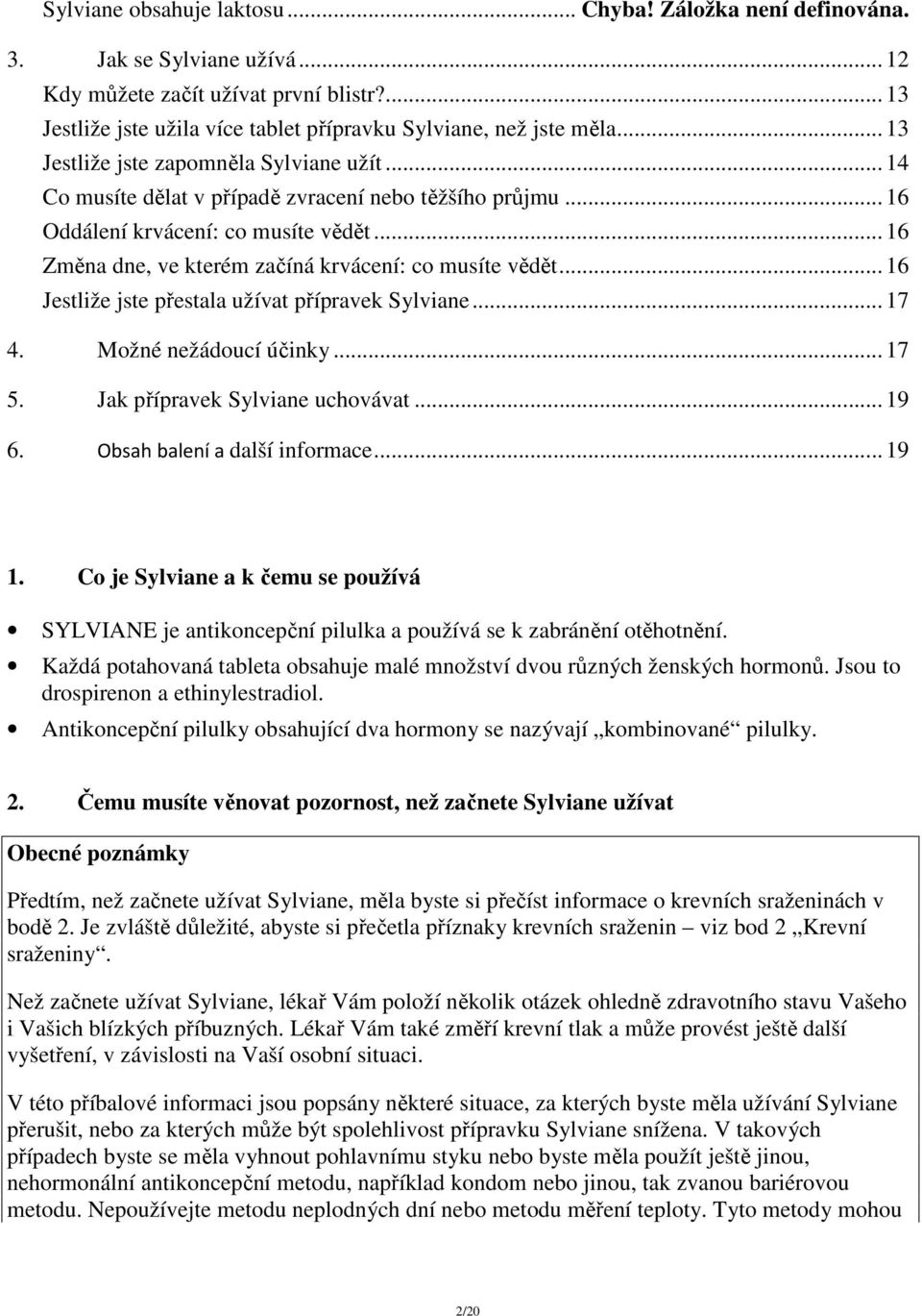 .. 16 Změna dne, ve kterém začíná krvácení: co musíte vědět... 16 Jestliže jste přestala užívat přípravek Sylviane... 17 4. Možné nežádoucí účinky... 17 5. Jak přípravek Sylviane uchovávat... 19 6.