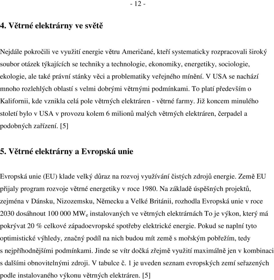 sociologie, ekologie, ale také právní stánky věci a problematiky veřejného mínění. V USA se nachází mnoho rozlehlých oblastí s velmi dobrými větrnými podmínkami.