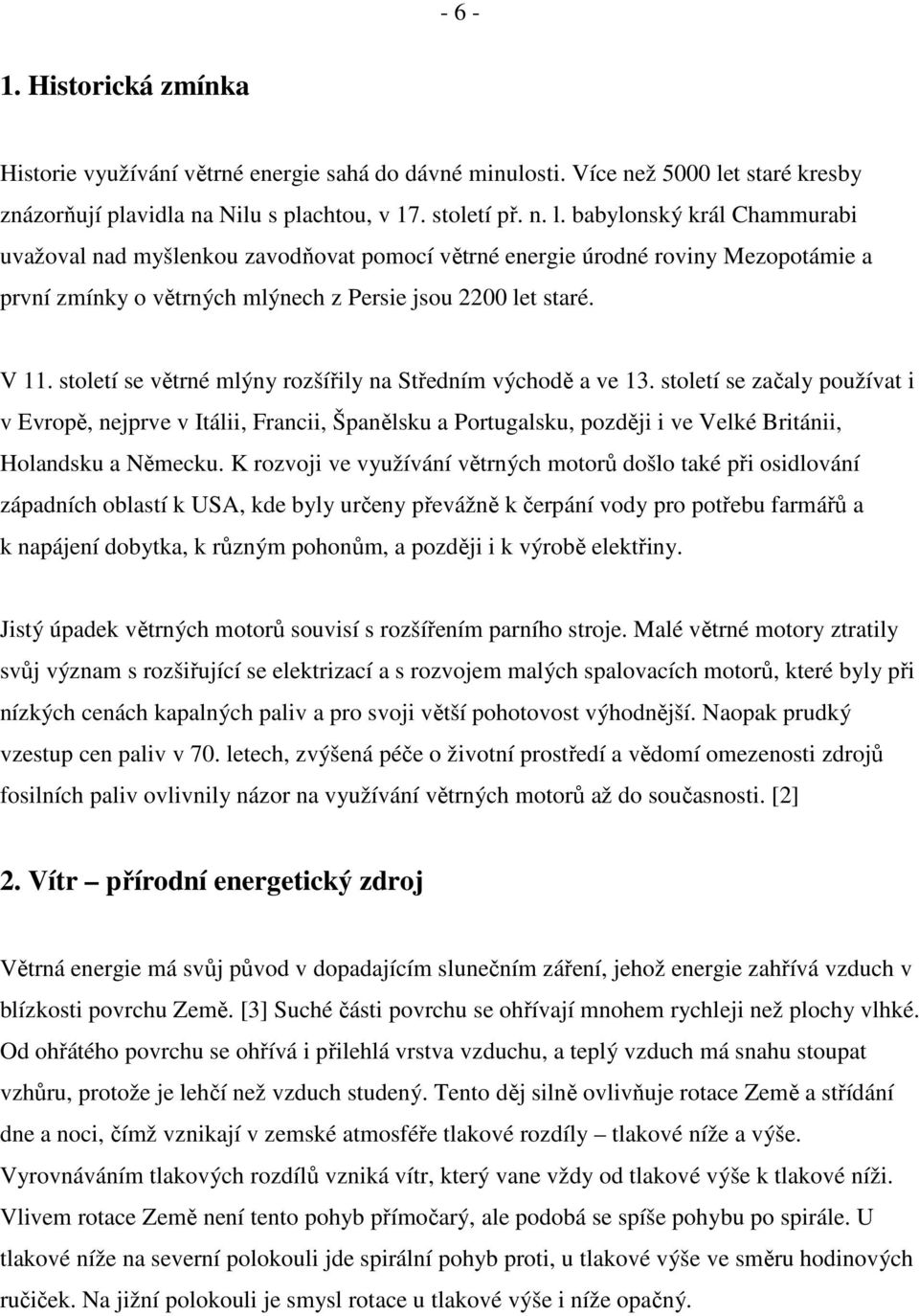 babylonský král Chammurabi uvažoval nad myšlenkou zavodňovat pomocí větrné energie úrodné roviny Mezopotámie a první zmínky o větrných mlýnech z Persie jsou 2200 let staré. V 11.