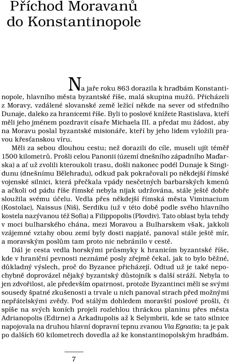 Byli to poslové knížete Rastislava, kteří měli jeho jménem pozdravit císaře Michaela III.