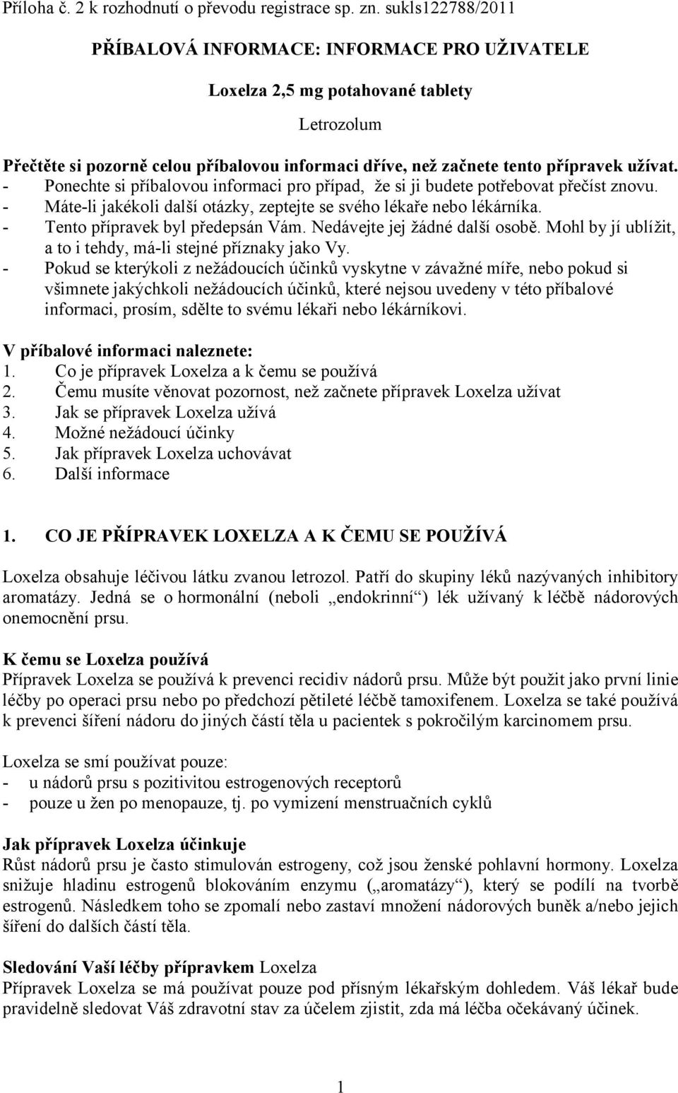 - Ponechte si příbalovou informaci pro případ, že si ji budete potřebovat přečíst znovu. - Máte-li jakékoli další otázky, zeptejte se svého lékaře nebo lékárníka. - Tento přípravek byl předepsán Vám.