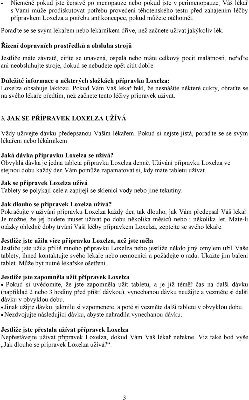 Řízení dopravních prostředků a obsluha strojů Jestliže máte závratě, cítíte se unavená, ospalá nebo máte celkový pocit malátnosti, neřiďte ani neobsluhujte stroje, dokud se nebudete opět cítit dobře.