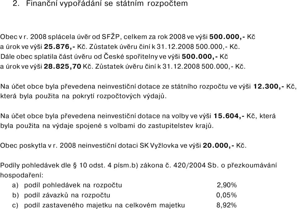 300,- Kč, která byla použita na pokrytí rozpočtových výdajů. Na účet obce byla převedena neinvestiční dotace na volby ve výši 15.