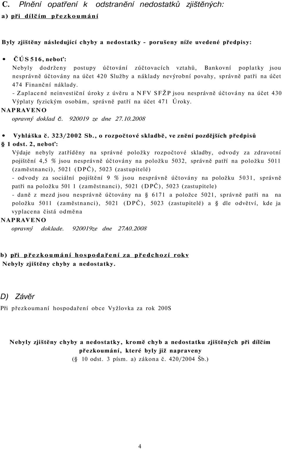 - Zaplacené neinvestičn úroky z úvěru a N F V SFŽP jsou nesprávně účtovány na účet 430 Výplaty fyzickým osobám, správně patř na účet 471 Úroky. N A P R A V E N O opravný doklad č. 920019 ze dne 27.10.