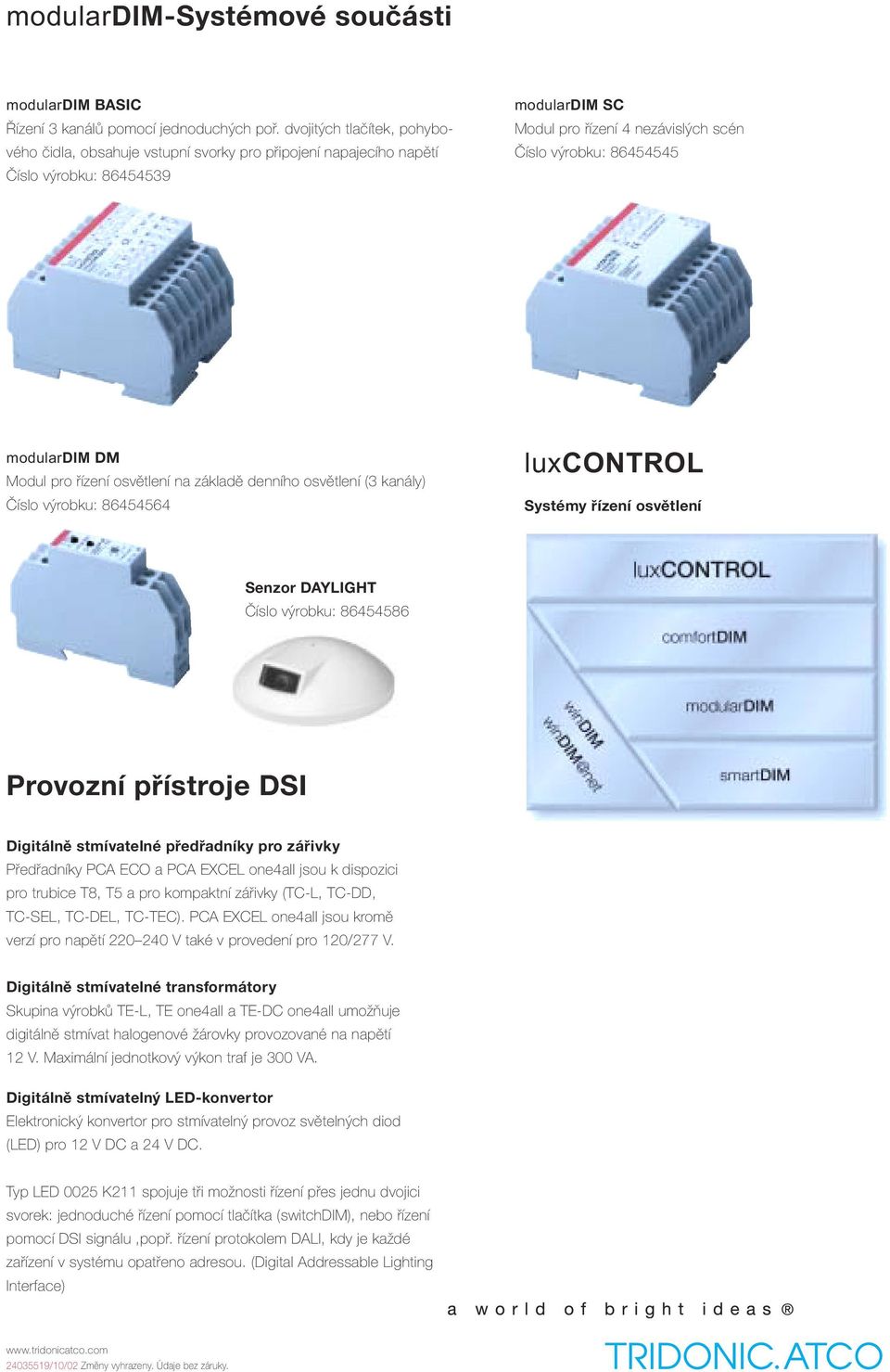 modulardim DM Modul pro řízení osvětlení na základě denního osvětlení (3 kanály) Číslo výrobku: 86454564 luxcontrol Systémy řízení osvětlení Senzor DAYLIGHT Číslo výrobku: 86454586 Provozní přístroje